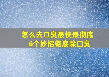 怎么去口臭最快最彻底 6个妙招彻底除口臭